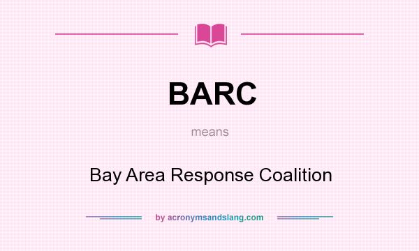 What does BARC mean? It stands for Bay Area Response Coalition