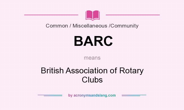 What does BARC mean? It stands for British Association of Rotary Clubs