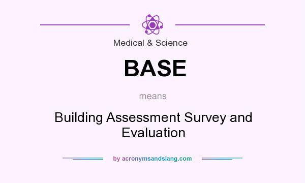 What does BASE mean? It stands for Building Assessment Survey and Evaluation