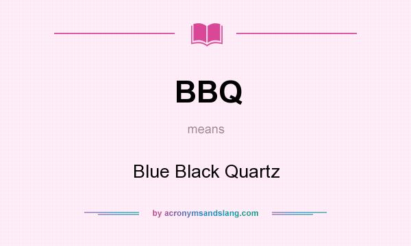 What does BBQ mean? It stands for Blue Black Quartz