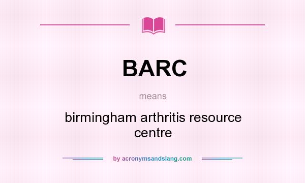 What does BARC mean? It stands for birmingham arthritis resource centre