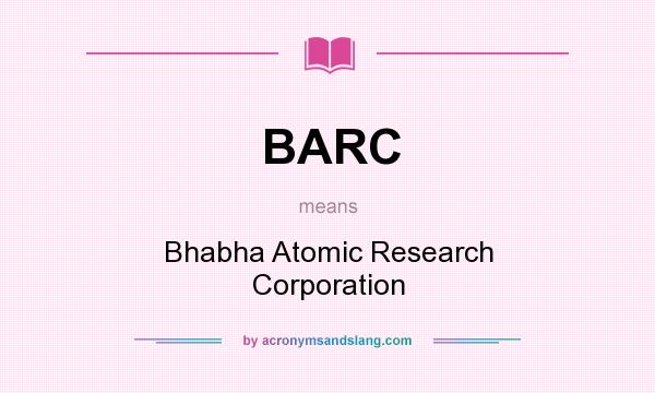 What does BARC mean? It stands for Bhabha Atomic Research Corporation