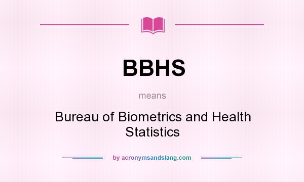 What does BBHS mean? It stands for Bureau of Biometrics and Health Statistics