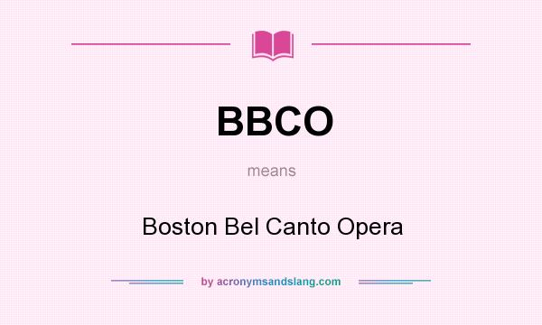 What does BBCO mean? It stands for Boston Bel Canto Opera