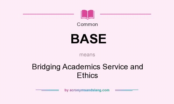 What does BASE mean? It stands for Bridging Academics Service and Ethics