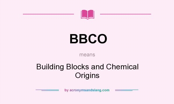 What does BBCO mean? It stands for Building Blocks and Chemical Origins