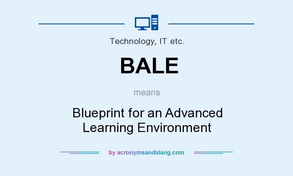 What does BALE mean? It stands for Blueprint for an Advanced Learning Environment