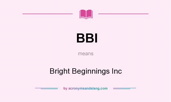 What does BBI mean? It stands for Bright Beginnings Inc