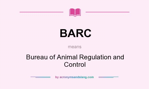 What does BARC mean? It stands for Bureau of Animal Regulation and Control