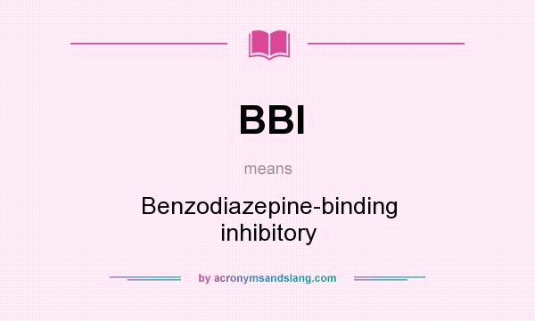 What does BBI mean? It stands for Benzodiazepine-binding inhibitory