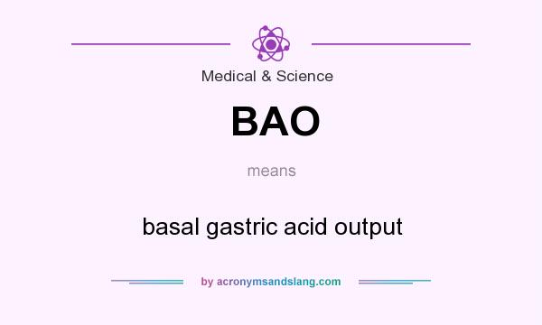 What does BAO mean? It stands for basal gastric acid output