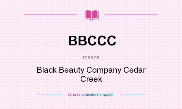 What does BBCCC mean? It stands for Black Beauty Company Cedar Creek