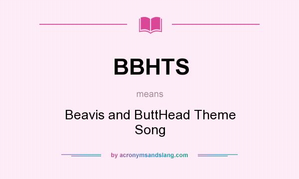 What does BBHTS mean? It stands for Beavis and ButtHead Theme Song