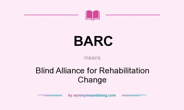 What does BARC mean? It stands for Blind Alliance for Rehabilitation Change