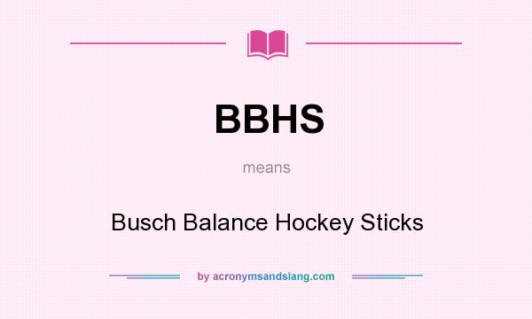 What does BBHS mean? It stands for Busch Balance Hockey Sticks