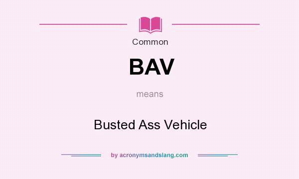 What does BAV mean? It stands for Busted Ass Vehicle