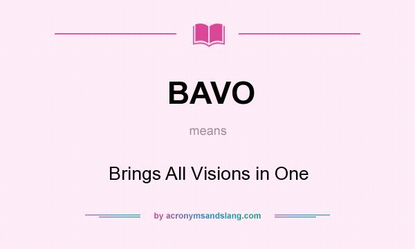 What does BAVO mean? It stands for Brings All Visions in One
