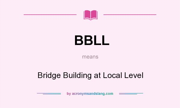 What does BBLL mean? It stands for Bridge Building at Local Level