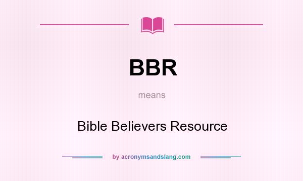 What does BBR mean? It stands for Bible Believers Resource