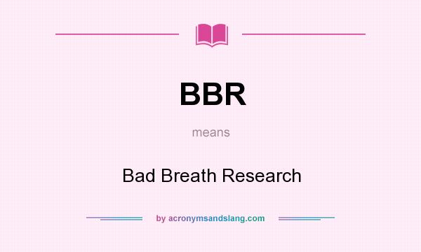 What does BBR mean? It stands for Bad Breath Research