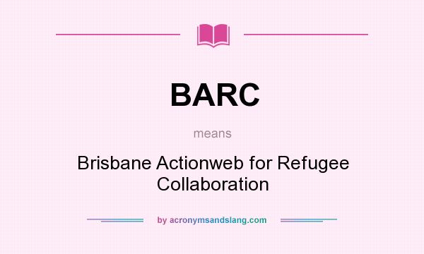 What does BARC mean? It stands for Brisbane Actionweb for Refugee Collaboration