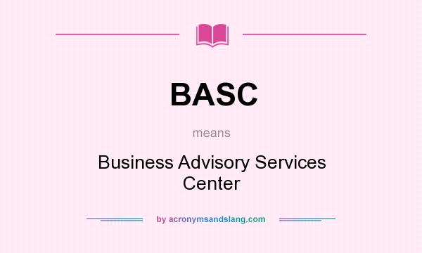 What does BASC mean? It stands for Business Advisory Services Center