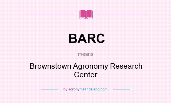 What does BARC mean? It stands for Brownstown Agronomy Research Center