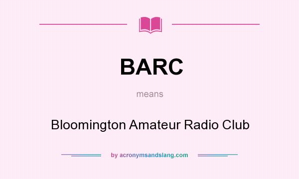 What does BARC mean? It stands for Bloomington Amateur Radio Club