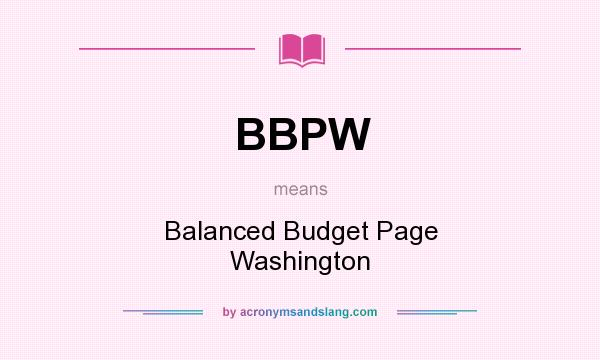 What does BBPW mean? It stands for Balanced Budget Page Washington