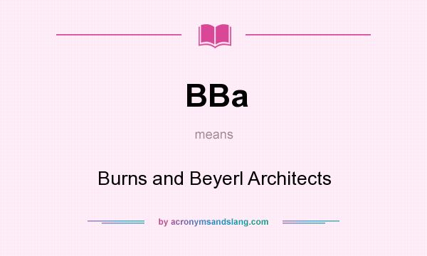 What does BBa mean? It stands for Burns and Beyerl Architects