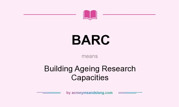 What does BARC mean? It stands for Building Ageing Research Capacities