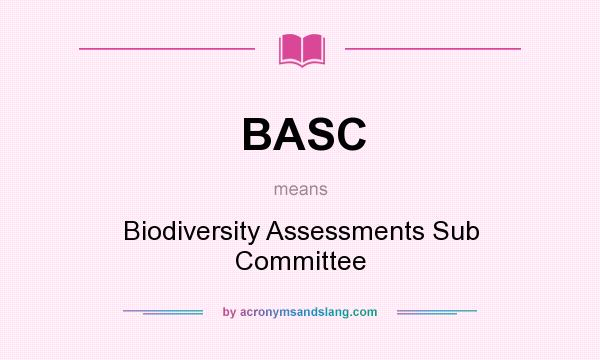 What does BASC mean? It stands for Biodiversity Assessments Sub Committee