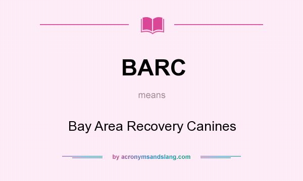 What does BARC mean? It stands for Bay Area Recovery Canines