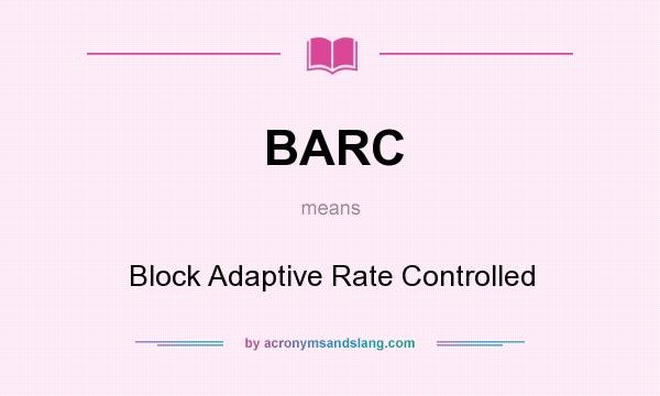What does BARC mean? It stands for Block Adaptive Rate Controlled