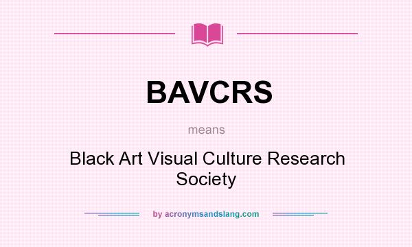 What does BAVCRS mean? It stands for Black Art Visual Culture Research Society