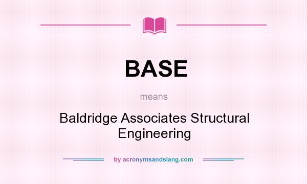 What does BASE mean? It stands for Baldridge Associates Structural Engineering