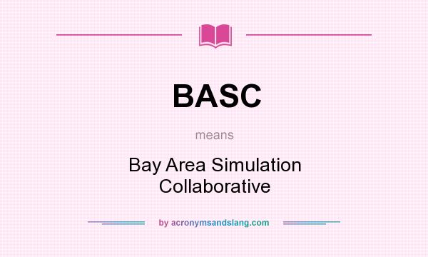 What does BASC mean? It stands for Bay Area Simulation Collaborative