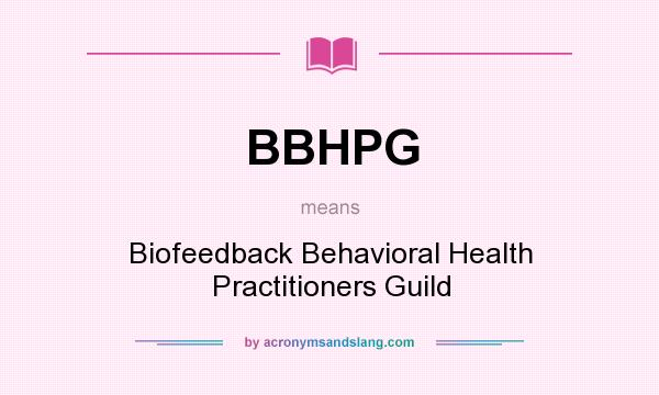 What does BBHPG mean? It stands for Biofeedback Behavioral Health Practitioners Guild