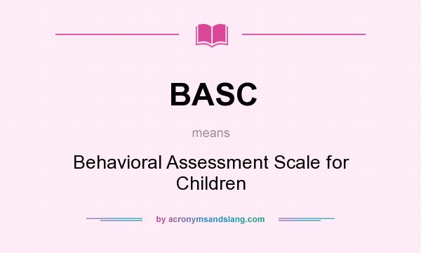 What does BASC mean? It stands for Behavioral Assessment Scale for Children