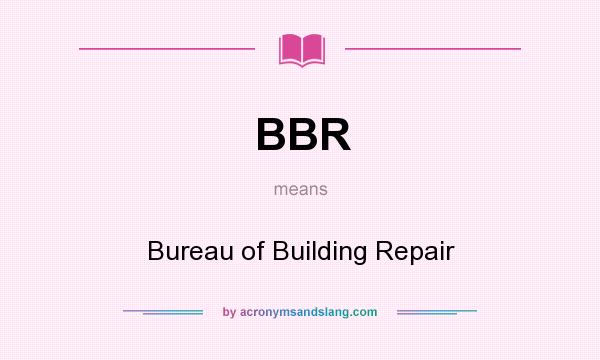 What does BBR mean? It stands for Bureau of Building Repair