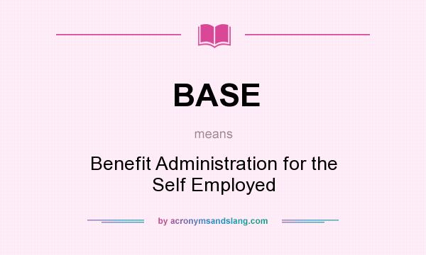 What does BASE mean? It stands for Benefit Administration for the Self Employed