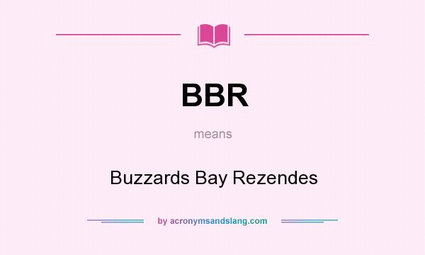 What does BBR mean? It stands for Buzzards Bay Rezendes
