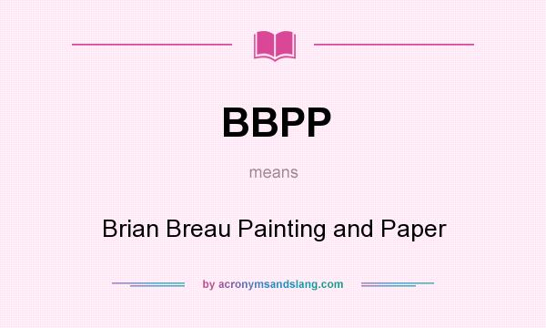 What does BBPP mean? It stands for Brian Breau Painting and Paper