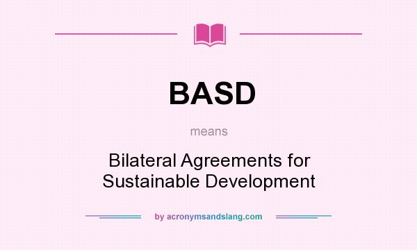 What does BASD mean? It stands for Bilateral Agreements for Sustainable Development