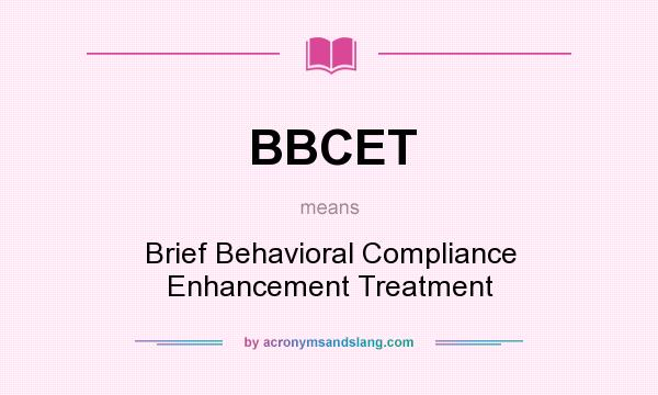 What does BBCET mean? It stands for Brief Behavioral Compliance Enhancement Treatment