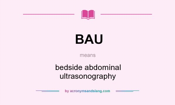 What does BAU mean? It stands for bedside abdominal ultrasonography