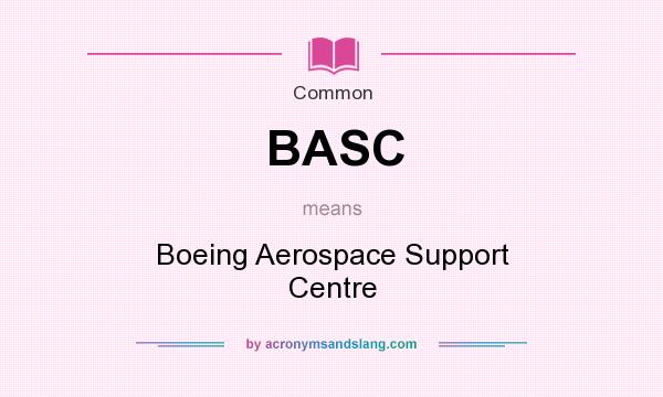 What does BASC mean? It stands for Boeing Aerospace Support Centre