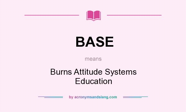What does BASE mean? It stands for Burns Attitude Systems Education