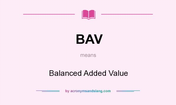 What does BAV mean? It stands for Balanced Added Value