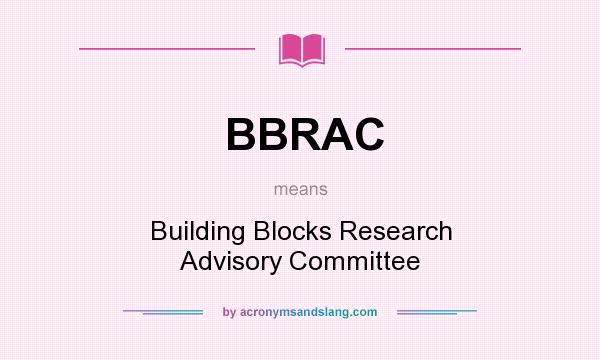What does BBRAC mean? It stands for Building Blocks Research Advisory Committee